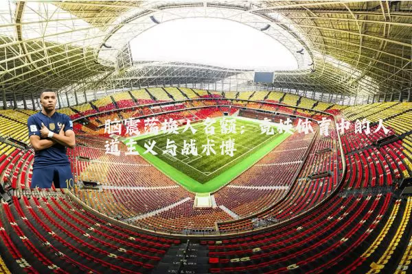 脑震荡换人名额:竞技体育中的人道主义与战术博弈