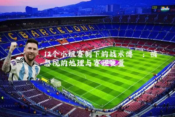 12个小组赛制下的战术博弈:被忽视的地理与赛程变量