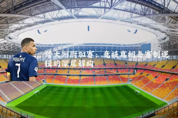 跨大洲附加赛：竞技真相与赛制逻辑的深层解构